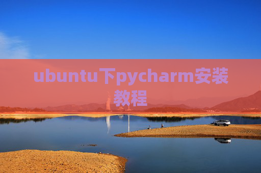 ubuntu下pycharm安装教程